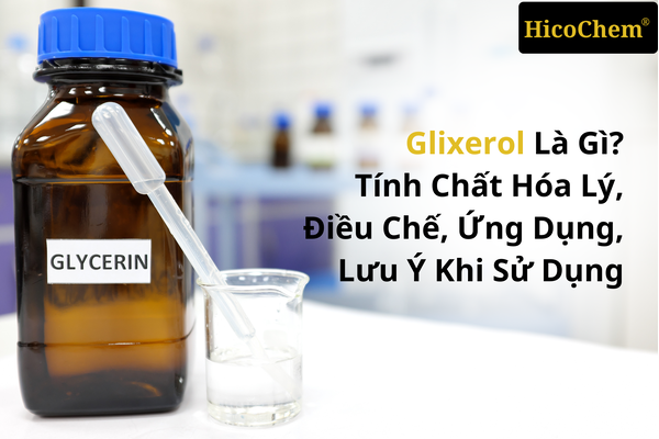 Glixerol là gì? Tính chất hóa lý, điều chế, ứng dụng, lưu ý khi sử dụng 